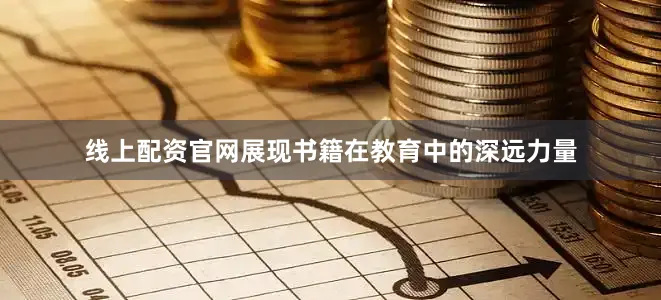线上配资官网展现书籍在教育中的深远力量