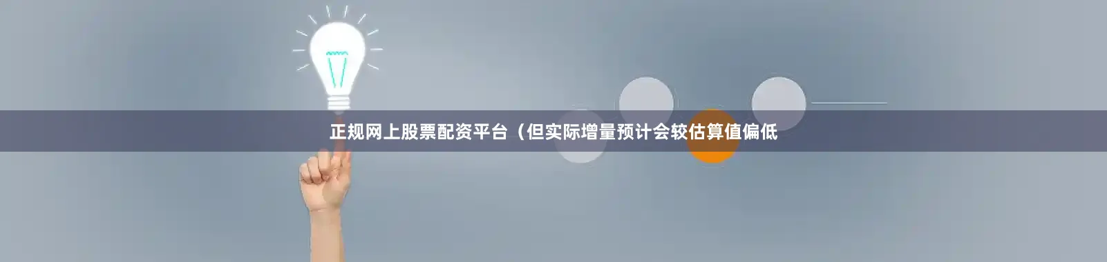 正规网上股票配资平台（但实际增量预计会较估算值偏低