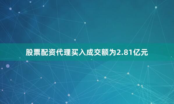股票配资代理买入成交额为2.81亿元