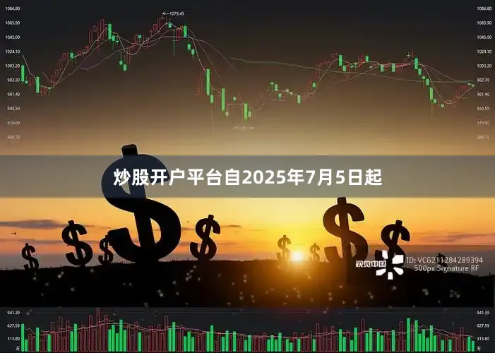 炒股开户平台自2025年7月5日起