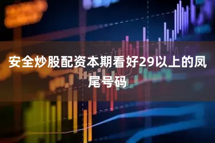 安全炒股配资本期看好29以上的凤尾号码