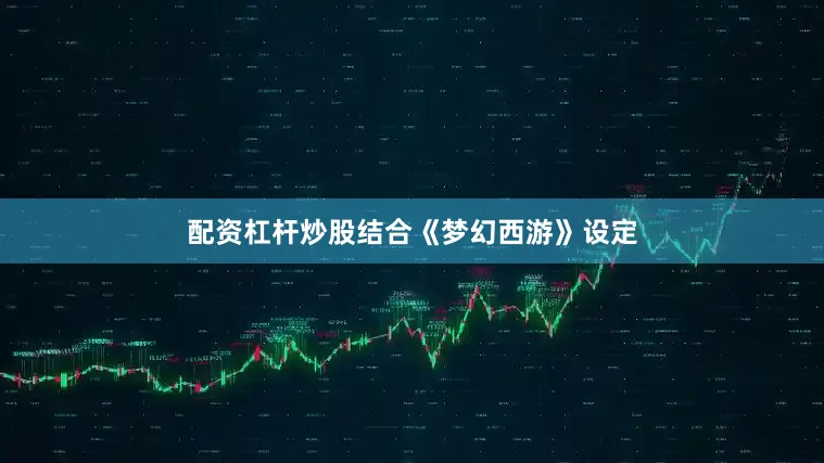 配资杠杆炒股结合《梦幻西游》设定